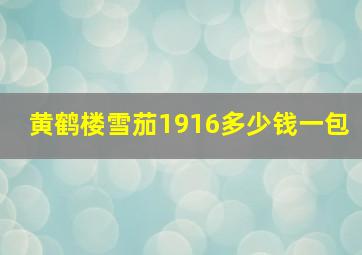 黄鹤楼雪茄1916多少钱一包