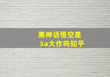 黑神话悟空是3a大作吗知乎